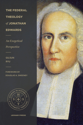 The Federal Theology of Jonathan Edwards: An Exegetical Perspective (Studies in Historical and Systematic Theology) Cover Image