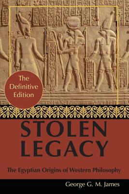 By George G. M. James: Stolen Legacy: Greek Philosophy is Stolen Egyptian Philosophy By George J. M. James Cover Image
