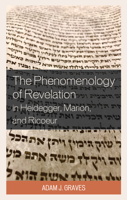 The Phenomenology of Revelation in Heidegger, Marion, and Ricoeur (Studies in the Thought of Paul Ricoeur) Cover Image