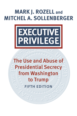 Executive Privilege: The Use and Abuse of Presidential Secrecy from Washington to Trump (Studies in Government and Public Policy)