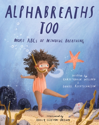 Alphabreaths Too: More ABCs of Mindful Breathing By Christopher Willard, PsyD, Daniel Rechtschaffen, MA, Holly Clifton-Brown (Illustrator) Cover Image
