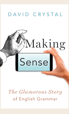 Making Sense: The Glamorous Story of English Grammar By David Crystal Cover Image