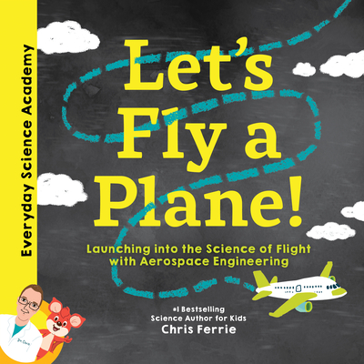Let's Fly a Plane!: Launching into the Science of Flight with Aerospace Engineering (Everyday Science Academy) By Chris Ferrie Cover Image
