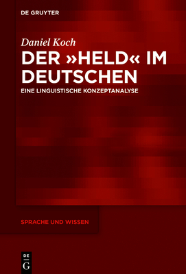 Der »Held« Im Deutschen: Eine Linguistische Konzeptanalyse (Sprache Und Wissen (Suw) #43) Cover Image
