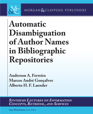 Automatic Disambiguation of Author Names in Bibliographic Repositories (Synthesis Lectures on Information Concepts) By Anderson A. Ferreira, Marcos André Gonçalves, Alberto H. F. Laender Cover Image