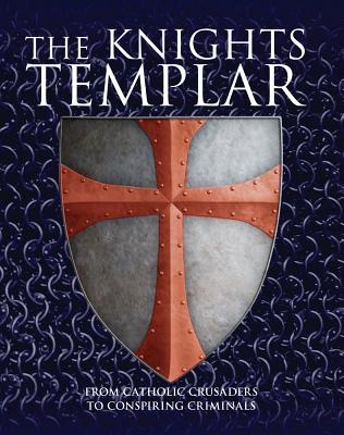 The Knights Templar: From Catholic Crusaders to Conspiring Criminals By Michael Kerrigan Cover Image