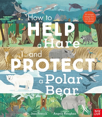 How to Help a Hare and Protect a Polar Bear: 50 simple things YOU can do for our planet! Cover Image