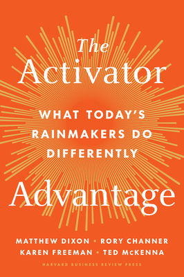 The Activator Advantage: What Today's Rainmakers Do Differently By Matthew Dixon, Rory Channer, Karen Freeman Cover Image