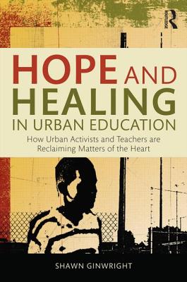 Hope and Healing in Urban Education: How Urban Activists and Teachers are Reclaiming Matters of the Heart Cover Image