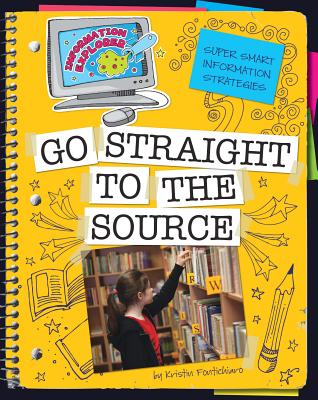 Go Straight to the Source (Explorer Library: Information Explorer) By Kristin Fontichiaro Cover Image