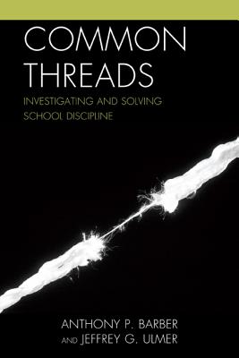 Common Threads: Investigating and Solving School Discipline By Anthony P. Barber, Jeffrey Ulmer Cover Image