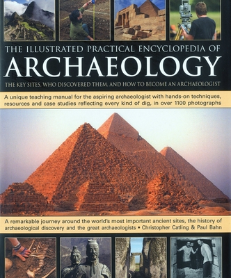 The Illustrated Practical Encyclopedia of Archaeology: The Key Sites, Who Discovered Them, and How to Become an Archaeologist Cover Image