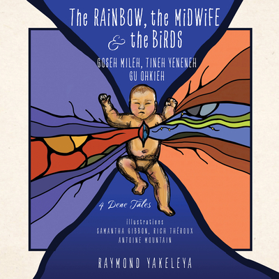 The Rainbow, the Midwife, and the Birds: Four Dene Tales (Spirit of Nature) By Raymond Yakeleya, Samantha Gibbon (Illustrator), Rich Théroux (Illustrator) Cover Image