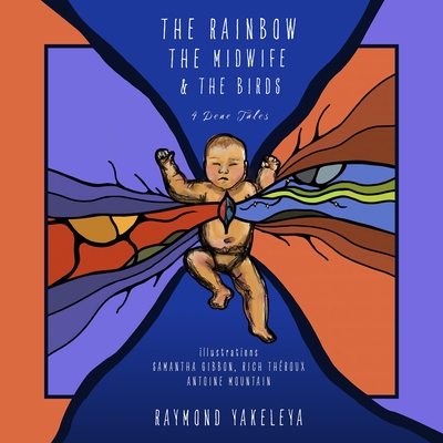 The Rainbow, the Midwife & the Birds: 4 Dene Tales (Spirit of Nature)