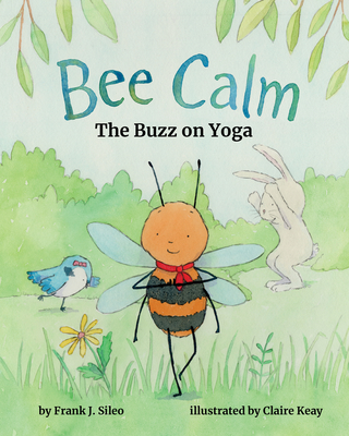 Bee Calm: The Buzz on Yoga By Frank J. Sileo, Claire Keay (Illustrator) Cover Image
