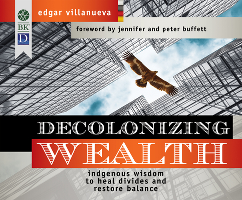 Decolonizing Wealth: Indigenous Wisdom to Heal Divides and Restore Balance By Edgar Villanueva, Larry Herron (Narrated by) Cover Image
