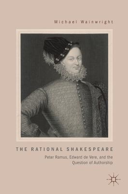 The Rational Shakespeare: Peter Ramus, Edward de Vere, and the Question of Authorship By Michael Wainwright Cover Image