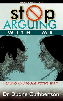 Stop Arguing With Me: Healing an Argumentative Spirit By Duane C. Cuthbertson Cover Image