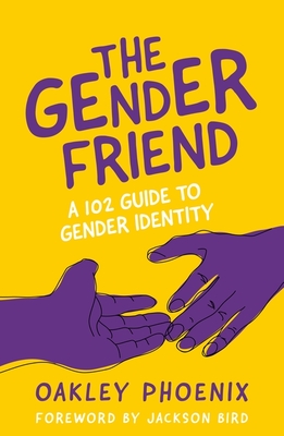 The Gender Friend: A 102 Guide to Gender Identity By Oakley Phoenix, Jackson Bird (Foreword by) Cover Image