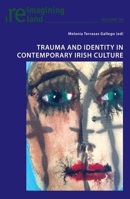 Trauma and Identity in Contemporary Irish Culture (Reimagining Ireland #94) By Eamon Maher (Editor), Melania Gallego (Editor) Cover Image