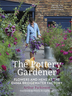 The Pottery Gardener: Flowers and Hens at the Emma Bridgewater Factory By Arthur Parkinson Cover Image