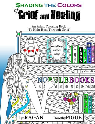 Shading The Colors of Grief and Healing: An Adult Coloring Book To Help Heal Through Grief By Dorothy Pigue, Lyn Ragan Cover Image