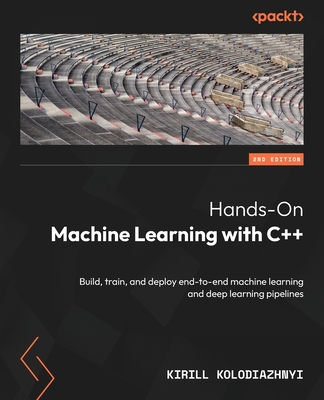 Hands-On Machine Learning with C++ - Second Edition: Build