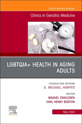 Lgbtqia+ Health in Aging Adults, an Issue of Clinics in Geriatric Medicine: Volume 40-2 (Clinics: Internal Medicine #40)