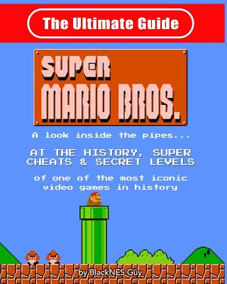 NES Classic: The Ultimate Guide to Super Mario Bros.: A look inside the pipes?. At The History, Super Cheats & Secret Levels of one