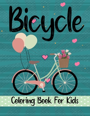 Bicycle Coloring Book For Kids: Fun Designs For Boys And Girls - Perfect For Young Children Preschool Elementary Toddlers That Like Bikes Cover Image