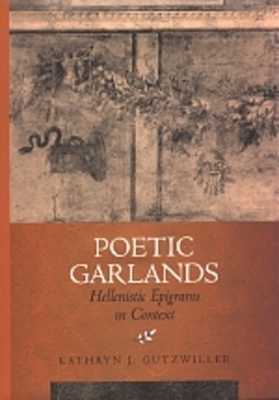 Poetic Garlands: Hellenistic Epigrams in Context (Hellenistic Culture and Society #28)