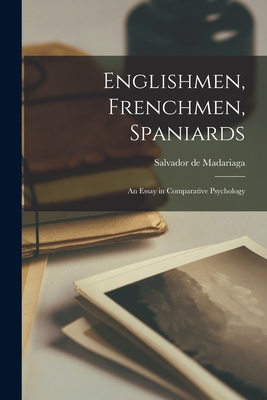 Englishmen, Frenchmen, Spaniards: an Essay in Comparative Psychology By Salvador De 1886-1978 Madariaga Cover Image