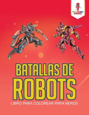 Batallas De Robots: Libro Para Colorear Para Nerds