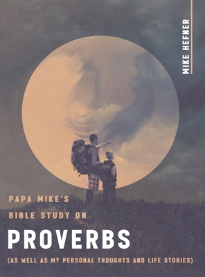Papa Mike's Bible Study on Proverbs: (As Well as My Personal Thoughts and Life Stories) Cover Image
