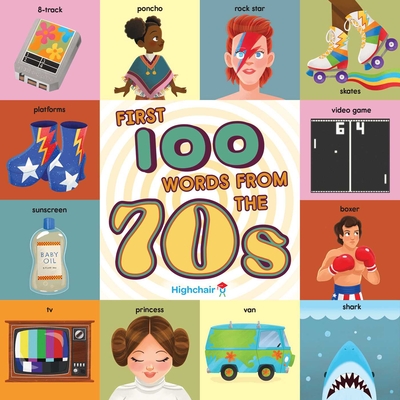 First 100 Words From the 70s (Highchair U): (Pop Culture Books for Kids, History Board Books for Kids, Educational Board Books) (Highchair U )