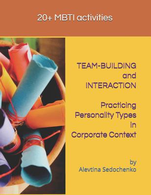TEAM-BUILDING and INTERACTION. Practicing Personality Types in Corporate Context: MBTI activities By Alevtina Sedochenko Cover Image