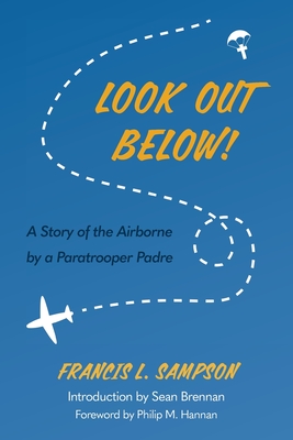 Look Out Below!: A Story of the Airborne by a Paratrooper Padre By Francis L. Sampson, Sean Brennan (Introduction by), Philip M. Hannan (Foreword by) Cover Image
