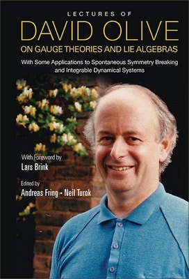 Lectures of David Olive on Gauge Theories and Lie Algebras: With Some Applications to Spontaneous Symmetry Breaking and Integrable Dynamical Systems - By Andreas Fring, Neil Turok Cover Image