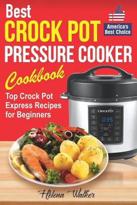 Best Crock Pot Pressure Cooker Cookbook: Top Crock Pot Express Recipes for Beginners. Multi Cooker Cookbook for Healthy and Easy Meals. Cover Image