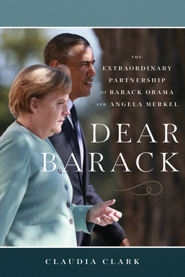 Dear Barack: The Extraordinary Partnership of Barack Obama and Angela Merkel Cover Image