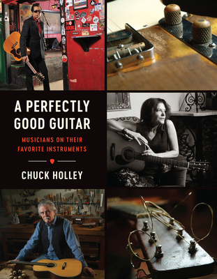 A Perfectly Good Guitar: Musicians on Their Favorite Instruments By Chuck Holley Cover Image