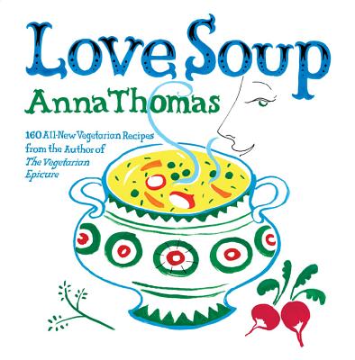 Love Soup: 160 All-New Vegetarian Recipes from the Author of The Vegetarian Epicure Cover Image