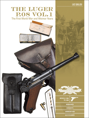 The Luger P.08 Vol. 1: The First World War and Weimar Years: Models 1900 to 1908, Markings, Variants, Ammunition, Accessories (Classic Guns of the World #6) Cover Image