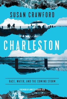 Charleston: Race, Water, and the Coming Storm By Susan Crawford, Annette Gordon-Reed (Foreword by) Cover Image