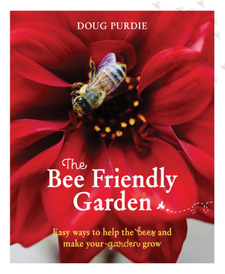 The Bee Friendly Garden: Easy ways to help the bees and make your garden grow Cover Image