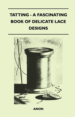 Tatting - A Fascinating Book of Delicate Lace Designs By Anon Cover Image
