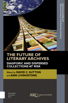 The Future of Literary Archives: Diasporic and Dispersed Collections at Risk (Collection Development) Cover Image