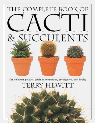 The Complete Book of Cacti & Succulents: The Definitive Practical Guide to Culmination, Propagation, and Display Cover Image
