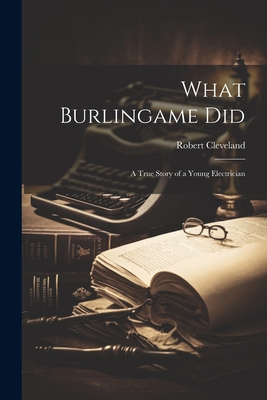 What Burlingame did; a True Story of a Young Electrician Cover Image