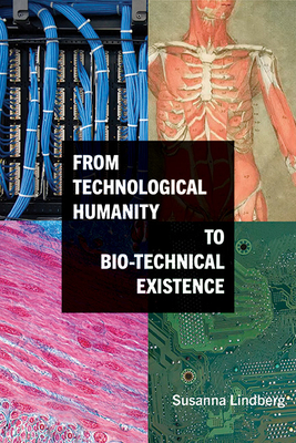 From Technological Humanity to Bio-technical Existence (Suny Series)